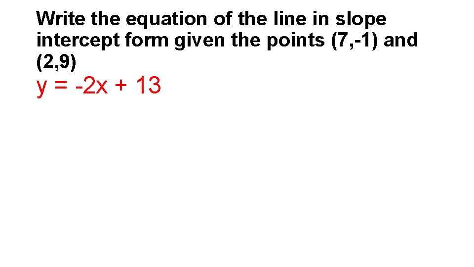 Write the equation of the line in slope intercept form given the points (7,