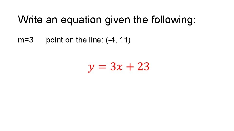 Write an equation given the following: m=3 point on the line: (-4, 11) 