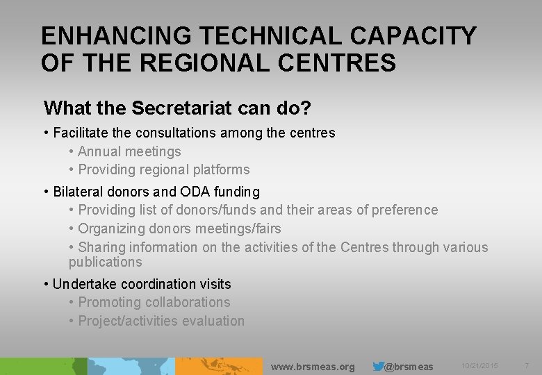 ENHANCING TECHNICAL CAPACITY OF THE REGIONAL CENTRES What the Secretariat can do? • Facilitate