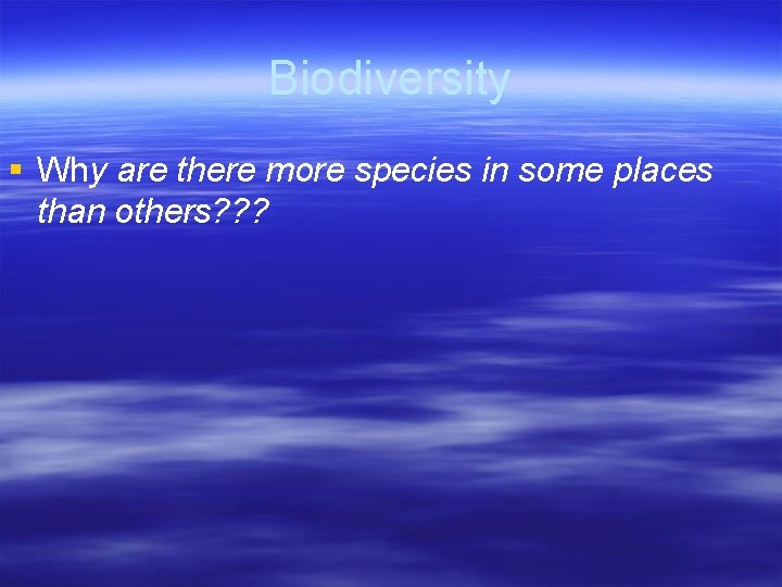 Biodiversity § Why are there more species in some places than others? ? ?