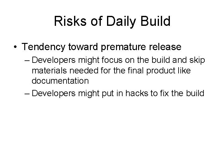 Risks of Daily Build • Tendency toward premature release – Developers might focus on