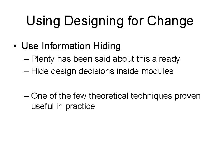 Using Designing for Change • Use Information Hiding – Plenty has been said about