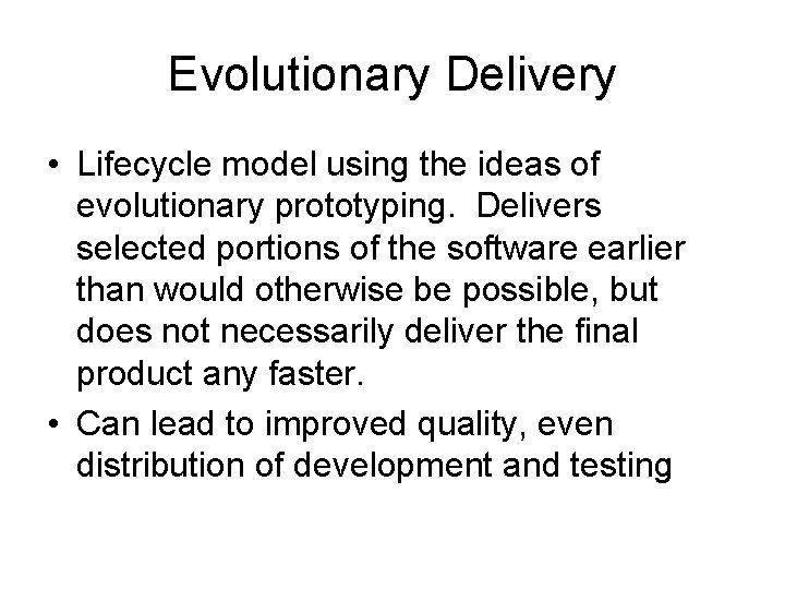Evolutionary Delivery • Lifecycle model using the ideas of evolutionary prototyping. Delivers selected portions