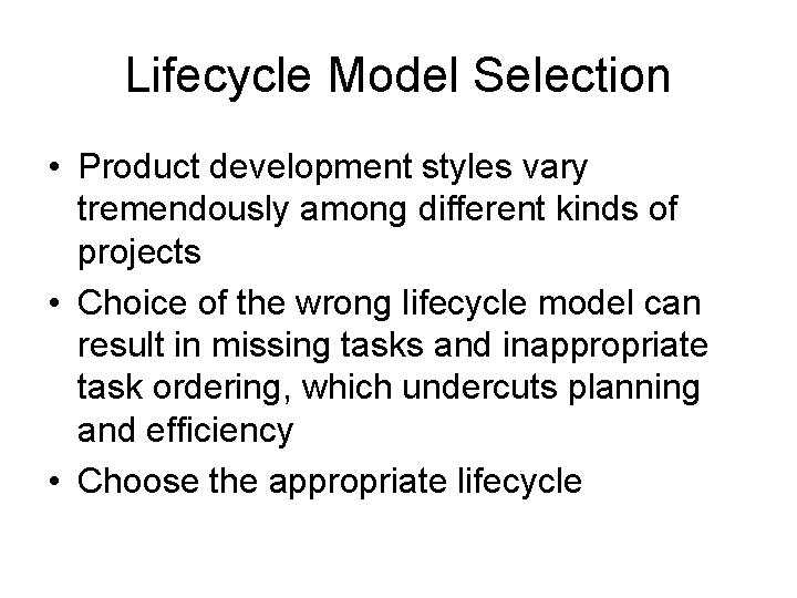 Lifecycle Model Selection • Product development styles vary tremendously among different kinds of projects