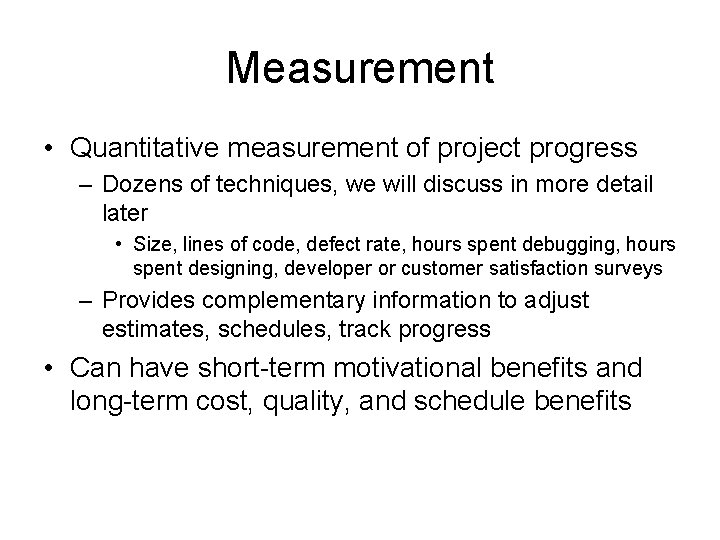 Measurement • Quantitative measurement of project progress – Dozens of techniques, we will discuss