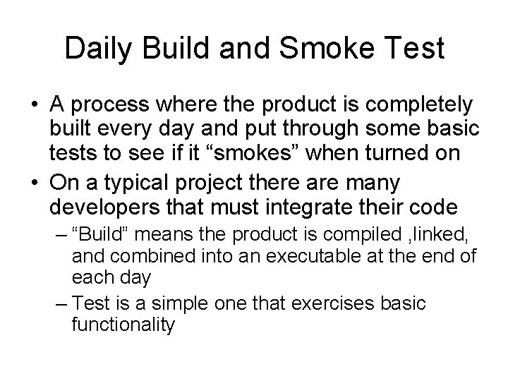 Daily Build and Smoke Test • A process where the product is completely built