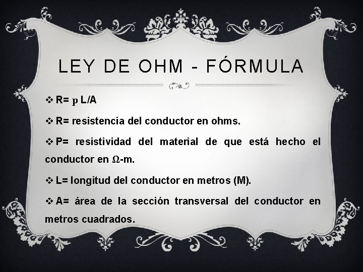 LEY DE OHM - FÓRMULA v R= р L/A v R= resistencia del conductor