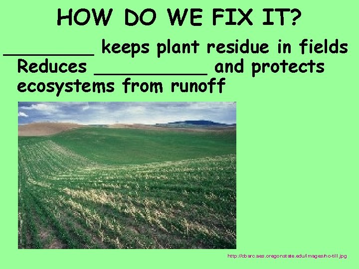 HOW DO WE FIX IT? ____ keeps plant residue in fields Reduces _____ and