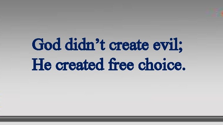 God didn’t create evil; He created free choice. 