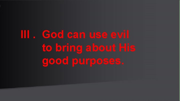 III. God can use evil to bring about His good purposes. 