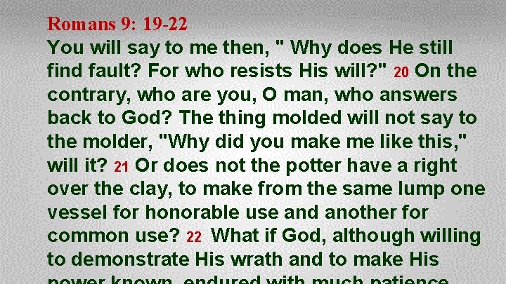 Romans 9: 19 -22 You will say to me then, " Why does He