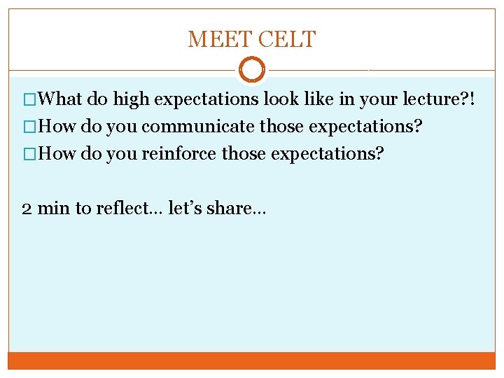 MEET CELT �What do high expectations look like in your lecture? ! �How do