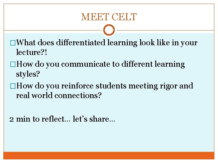MEET CELT �What does differentiated learning look like in your lecture? ! �How do