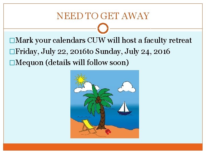 NEED TO GET AWAY �Mark your calendars CUW will host a faculty retreat �Friday,