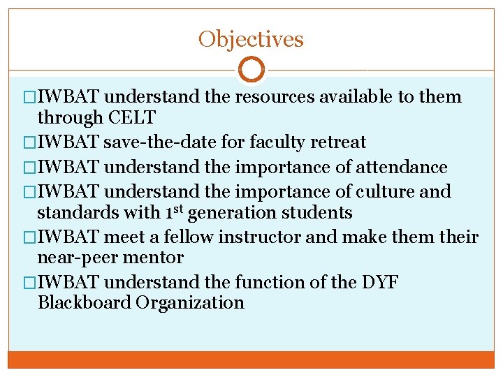 Objectives �IWBAT understand the resources available to them through CELT �IWBAT save-the-date for faculty