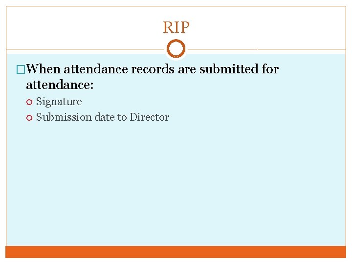 RIP �When attendance records are submitted for attendance: Signature Submission date to Director 