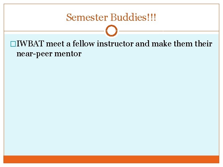 Semester Buddies!!! �IWBAT meet a fellow instructor and make them their near-peer mentor 
