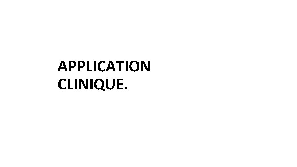 APPLICATION CLINIQUE. 