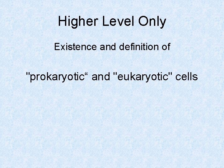 Higher Level Only Existence and definition of "prokaryotic“ and "eukaryotic" cells 