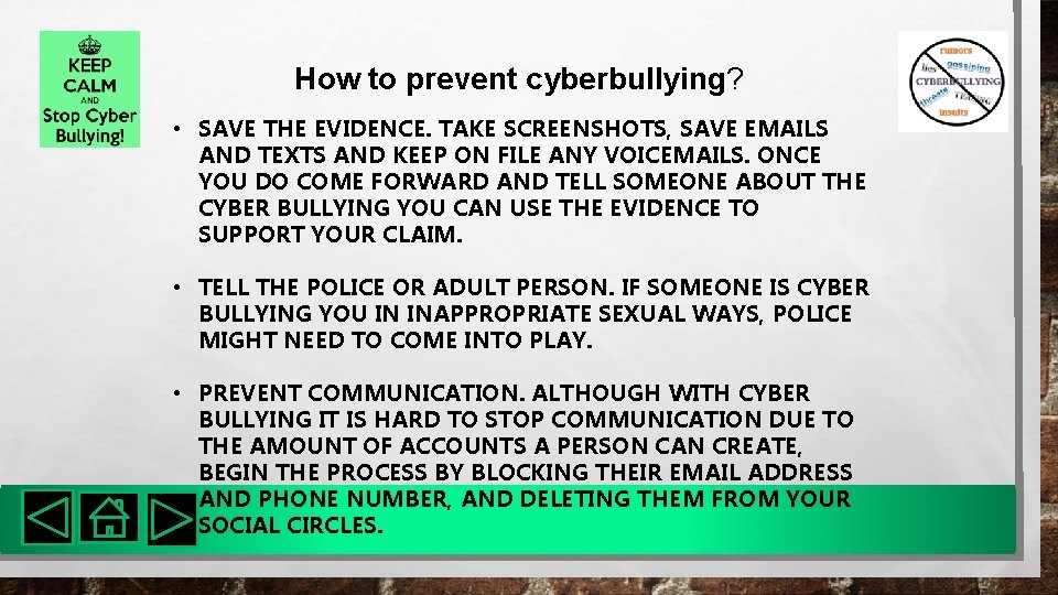 How to prevent cyberbullying? • SAVE THE EVIDENCE. TAKE SCREENSHOTS, SAVE EMAILS AND TEXTS