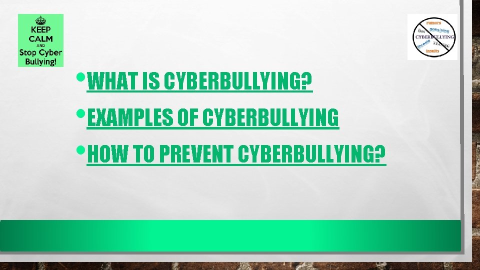  • WHAT IS CYBERBULLYING? • EXAMPLES OF CYBERBULLYING • HOW TO PREVENT CYBERBULLYING?