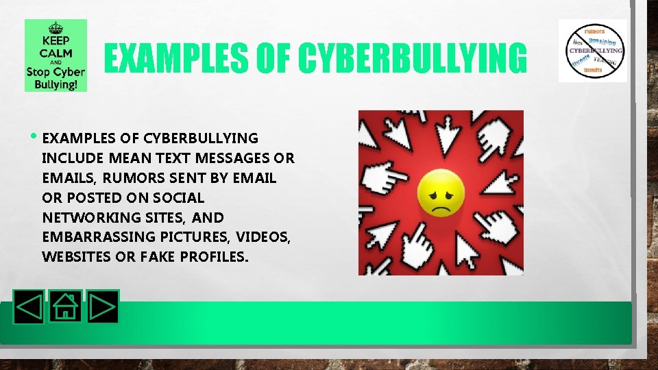 EXAMPLES OF CYBERBULLYING • EXAMPLES OF CYBERBULLYING INCLUDE MEAN TEXT MESSAGES OR EMAILS, RUMORS