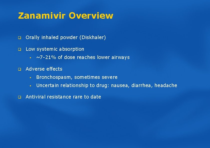 Zanamivir Overview q Orally inhaled powder (Diskhaler) q Low systemic absorption § q q