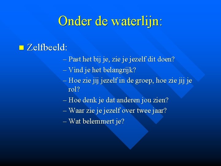 Onder de waterlijn: n Zelfbeeld: – Past het bij je, zie je jezelf dit