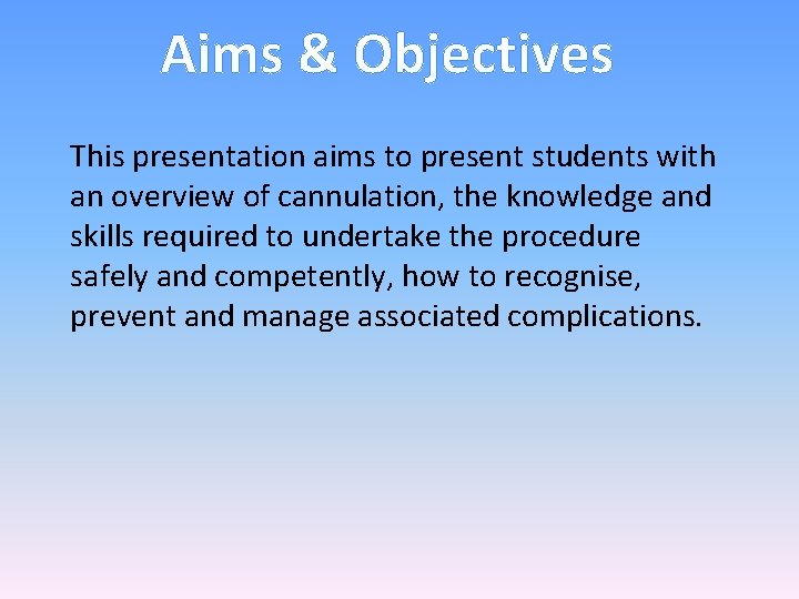 Aims & Objectives This presentation aims to present students with an overview of cannulation,