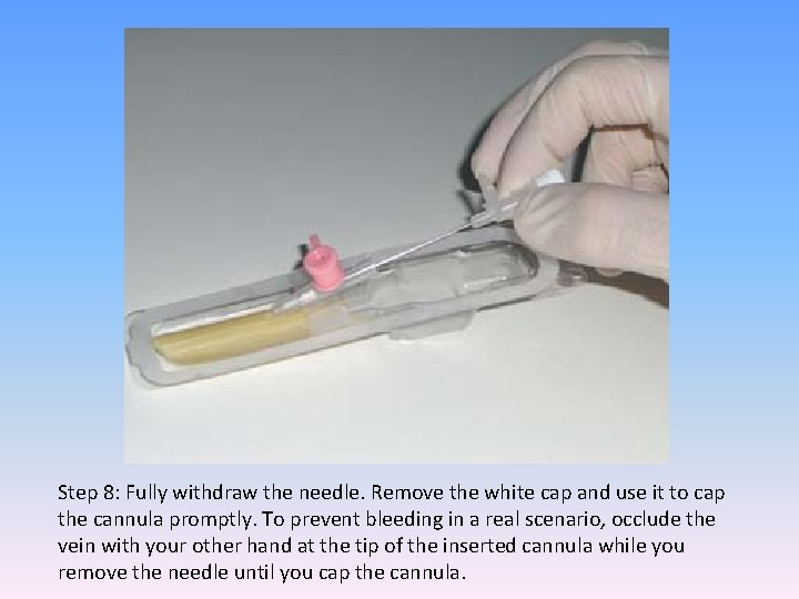 Step 8: Fully withdraw the needle. Remove the white cap and use it to