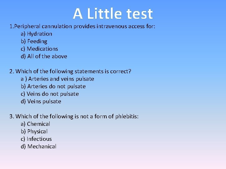 A Little test 1. Peripheral cannulation provides intravenous access for: a) Hydration b) Feeding