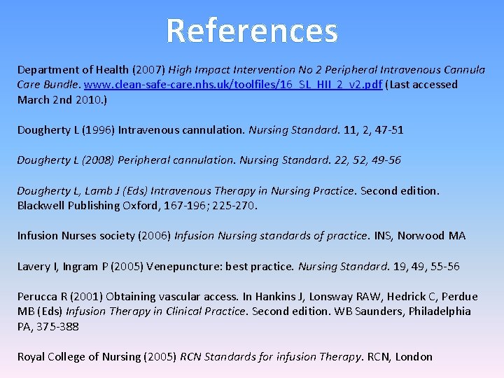 References Department of Health (2007) High Impact Intervention No 2 Peripheral Intravenous Cannula Care