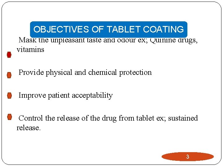 OBJECTIVES OF TABLET COATING Mask the unpleasant taste and odour ex; Quinine drugs, vitamins