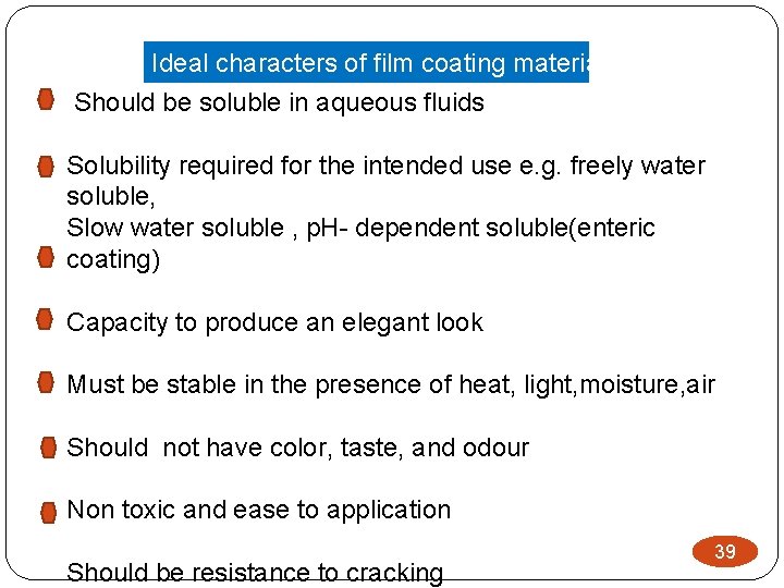 Ideal characters of film coating material: Should be soluble in aqueous fluids Solubility required