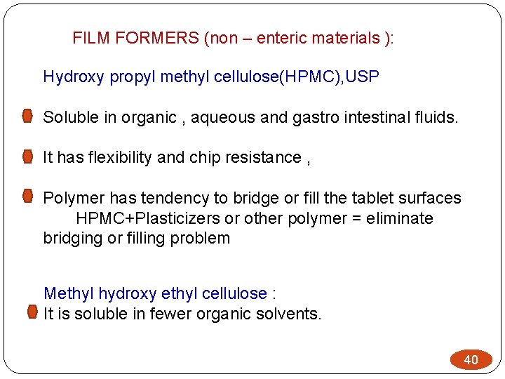 FILM FORMERS (non – enteric materials ): Hydroxy propyl methyl cellulose(HPMC), USP Soluble in