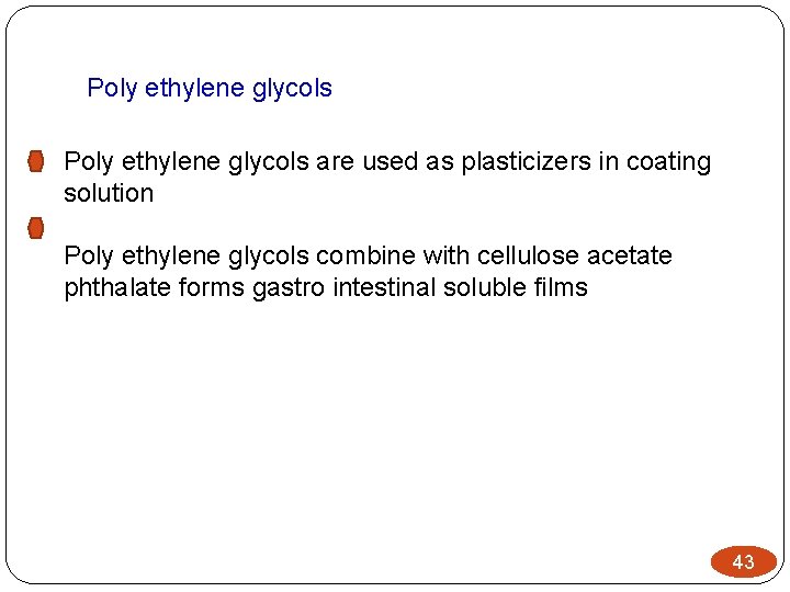 Poly ethylene glycols are used as plasticizers in coating solution Poly ethylene glycols combine