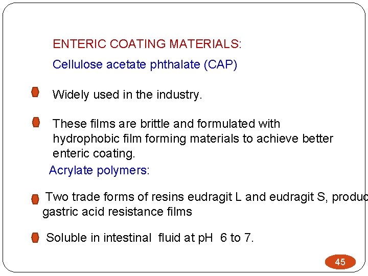 ENTERIC COATING MATERIALS: Cellulose acetate phthalate (CAP) Widely used in the industry. These films