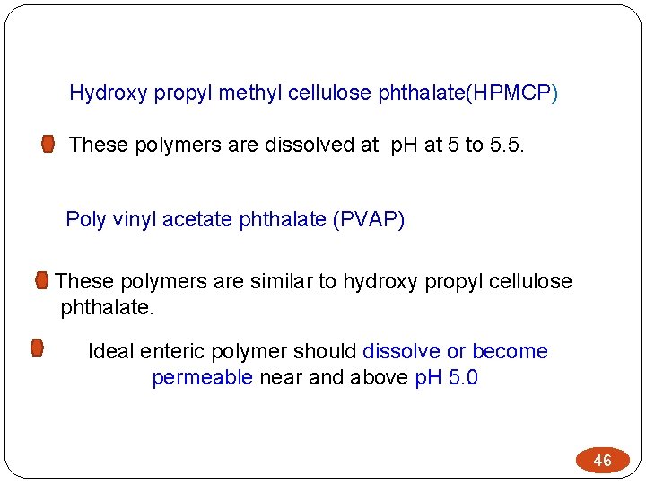 Hydroxy propyl methyl cellulose phthalate(HPMCP) These polymers are dissolved at p. H at 5