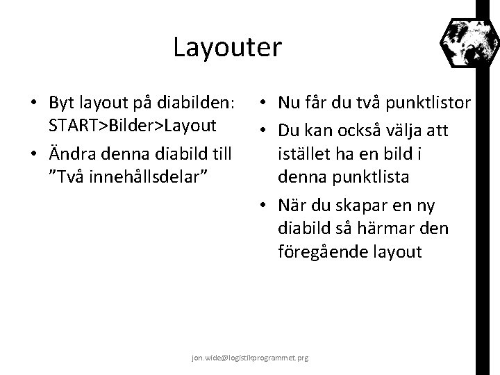 Layouter • Byt layout på diabilden: START>Bilder>Layout • Ändra denna diabild till ”Två innehållsdelar”