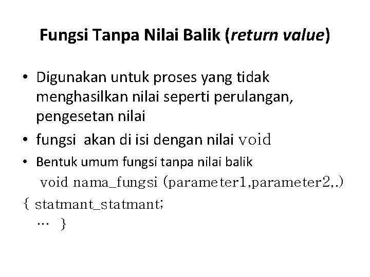 Fungsi Tanpa Nilai Balik (return value) • Digunakan untuk proses yang tidak menghasilkan nilai