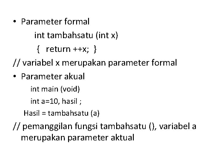  • Parameter formal int tambahsatu (int x) { return ++x; } // variabel