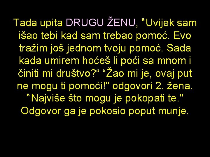 Tada upita DRUGU ŽENU, “Uvijek sam išao tebi kad sam trebao pomoć. Evo tražim