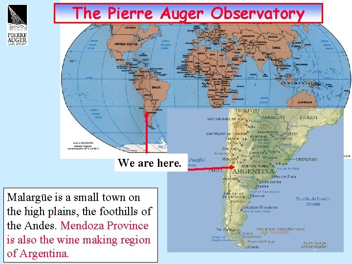 The Pierre Auger Observatory We are here. Malargüe is a small town on the