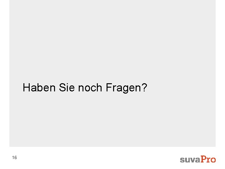 Haben Sie noch Fragen? 16 