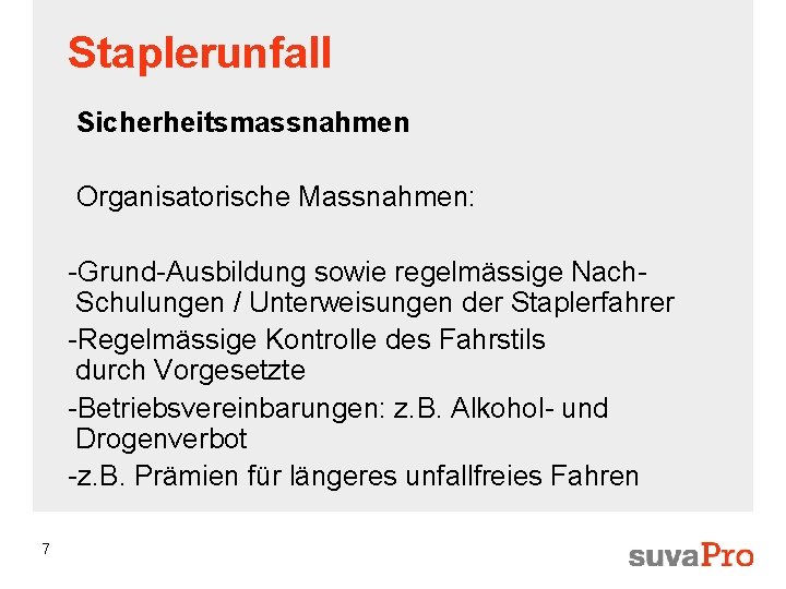 Staplerunfall Sicherheitsmassnahmen Organisatorische Massnahmen: -Grund-Ausbildung sowie regelmässige Nach. Schulungen / Unterweisungen der Staplerfahrer -Regelmässige