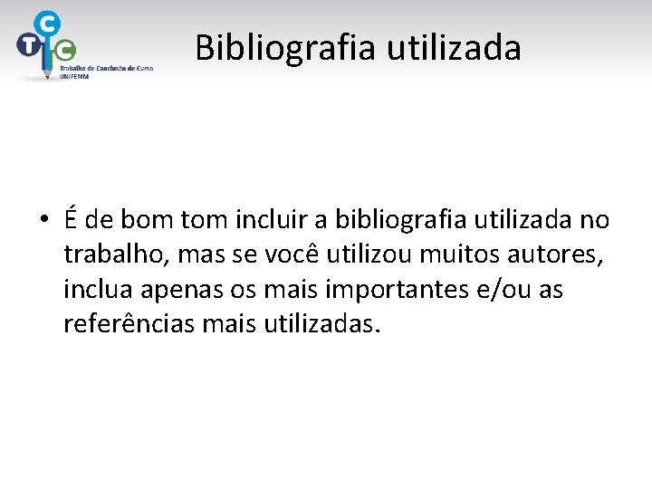 Bibliografia utilizada • É de bom tom incluir a bibliografia utilizada no trabalho, mas