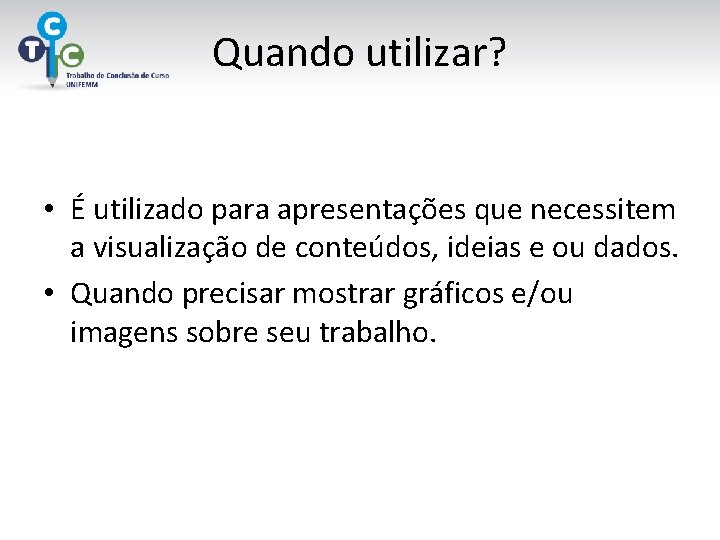 Quando utilizar? • É utilizado para apresentações que necessitem a visualização de conteúdos, ideias