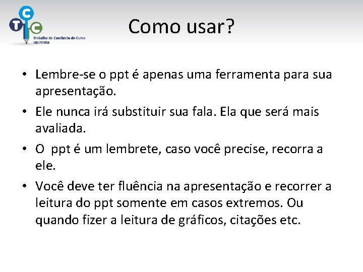 Como usar? • Lembre-se o ppt é apenas uma ferramenta para sua apresentação. •