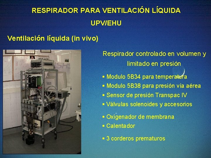 RESPIRADOR PARA VENTILACIÓN LÍQUIDA UPV/EHU Ventilación líquida (in vivo) Respirador controlado en volumen y