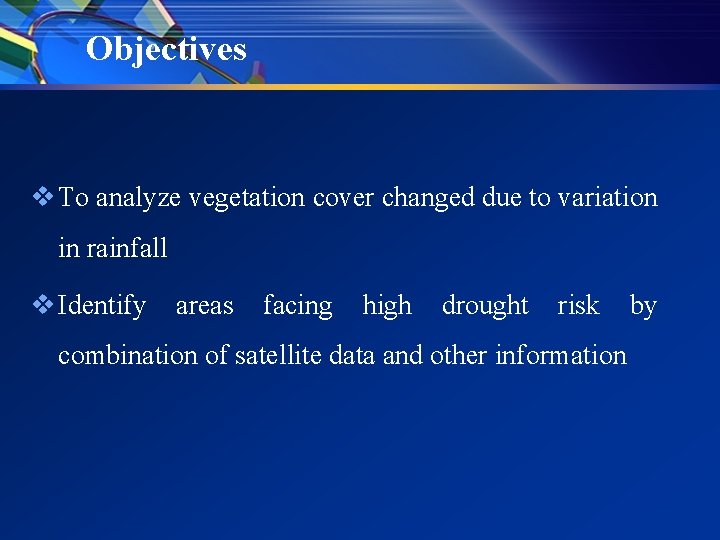 Objectives v To analyze vegetation cover changed due to variation in rainfall v Identify